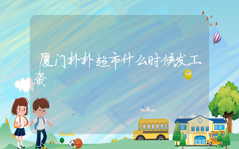 厦门朴朴超市什么时候发工资插图