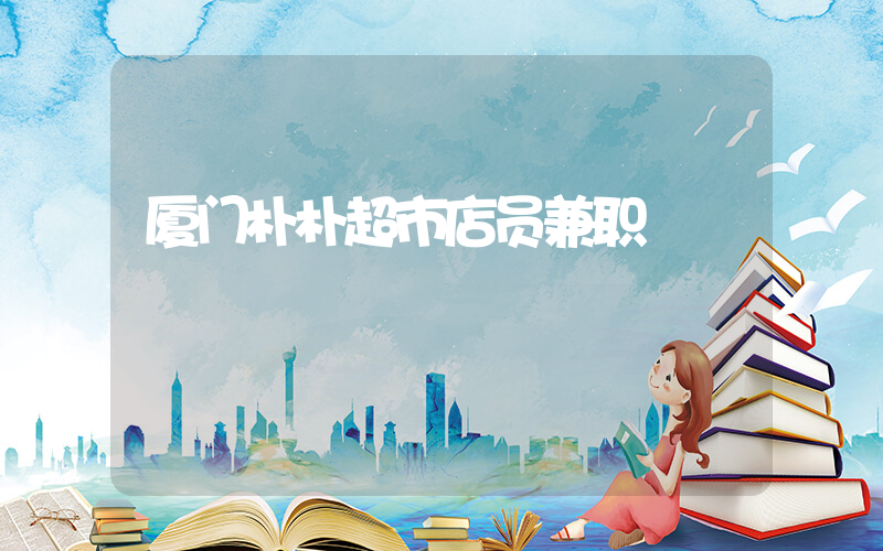 厦门朴朴超市店员兼职插图