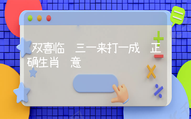 双喜临门三一来打一成语正确生肖释意插图