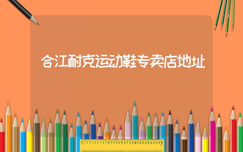 合江耐克运动鞋专卖店地址插图