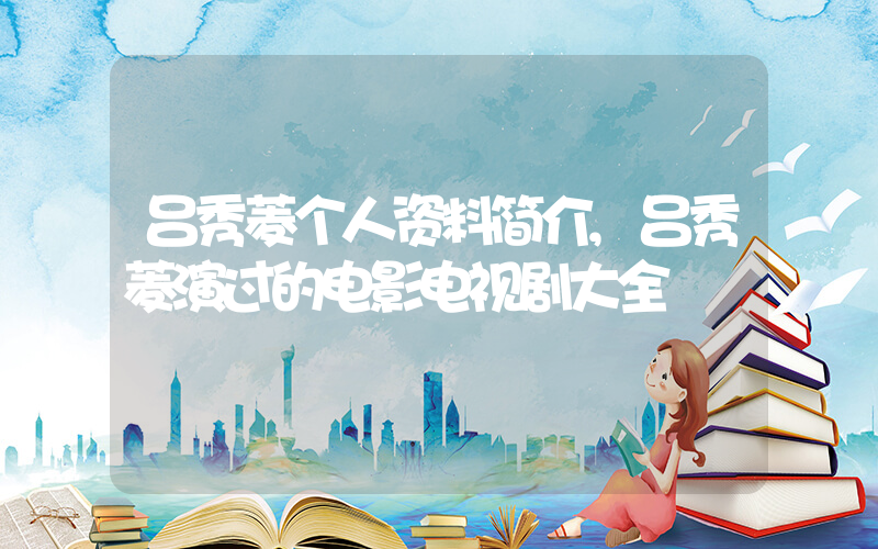 吕秀菱个人资料简介,吕秀菱演过的电影电视剧大全插图 吕秀菱个人资料简介,吕秀菱演过的电影电视剧大全插图