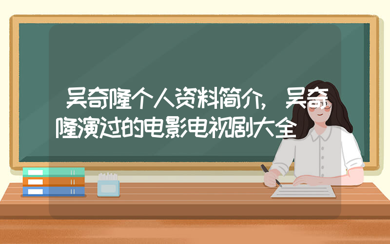 吴奇隆个人资料简介,吴奇隆演过的电影电视剧大全插图 吴奇隆个人资料简介,吴奇隆演过的电影电视剧大全插图