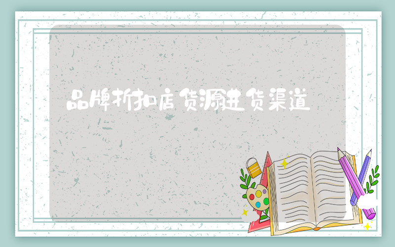 品牌折扣店货源进货渠道插图