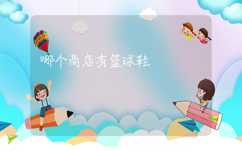 哪个商店有篮球鞋插图