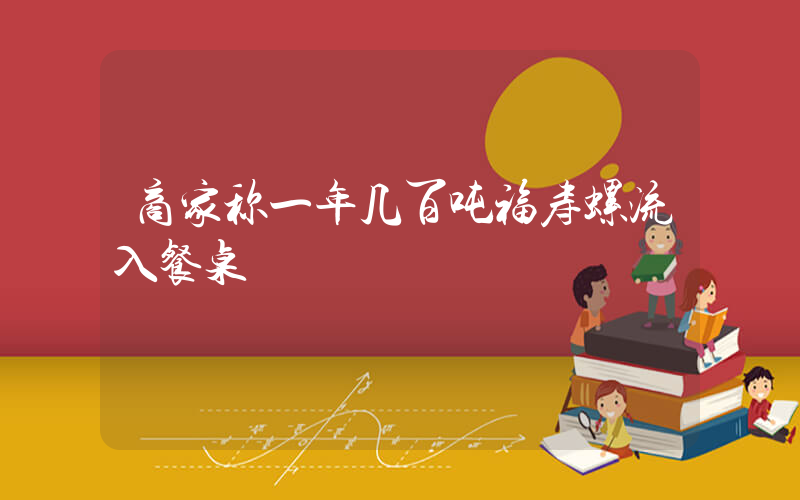 商家称一年几百吨福寿螺流入餐桌插图