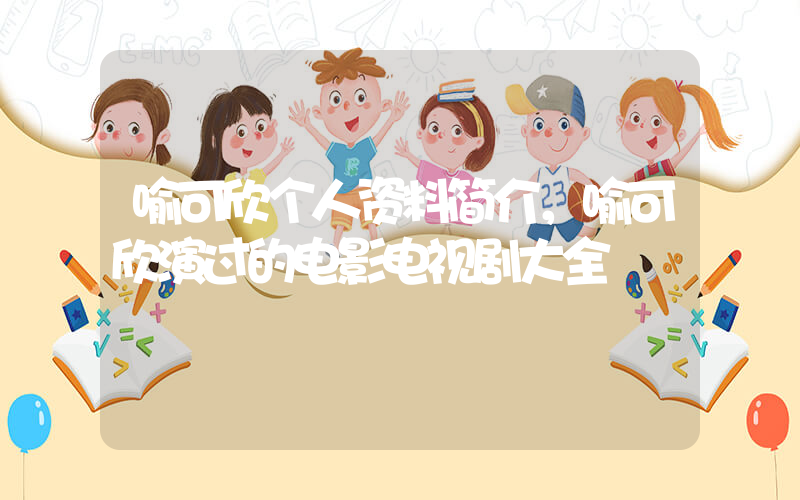 喻可欣个人资料简介，喻可欣演过的电影电视剧大全插图