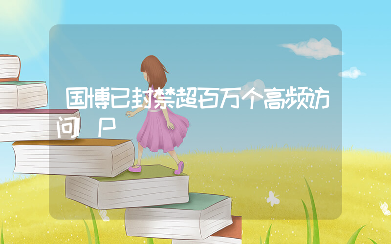 国博已封禁超百万个高频访问IP插图