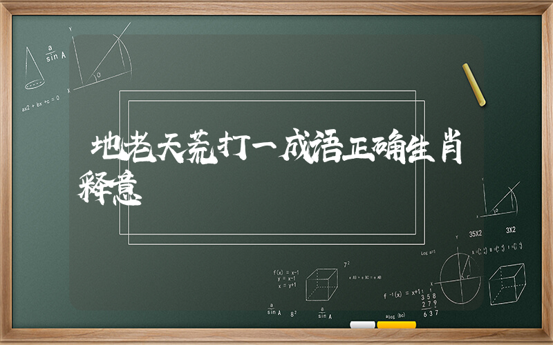 地老天荒打一成语正确生肖释意插图
