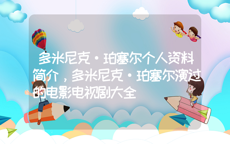 多米尼克·珀塞尔个人资料简介，多米尼克·珀塞尔演过的电影电视剧大全插图