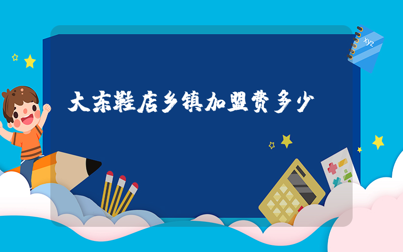 大东鞋店乡镇加盟费多少插图