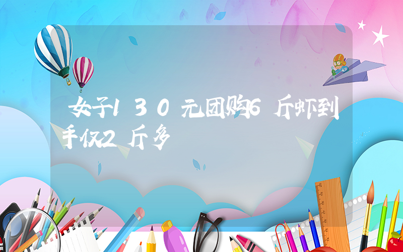 女子130元团购6斤虾到手仅2斤多插图