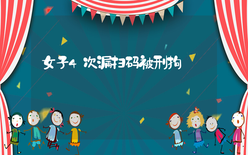 女子4次漏扫码被刑拘插图
