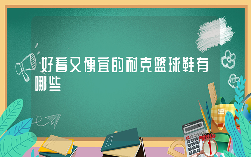 好看又便宜的耐克篮球鞋有哪些插图