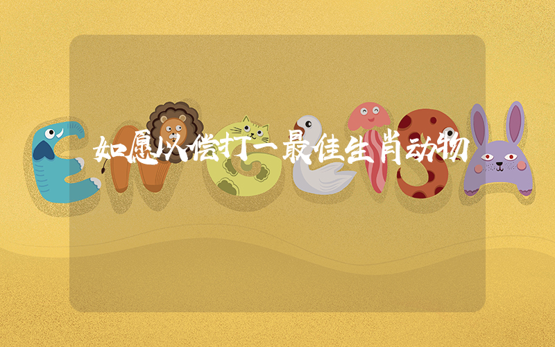 如愿以偿打一最佳生肖动物插图