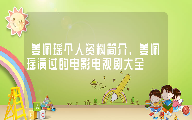 姜佩瑶个人资料简介,姜佩瑶演过的电影电视剧大全插图 姜佩瑶个人资料简介,姜佩瑶演过的电影电视剧大全插图