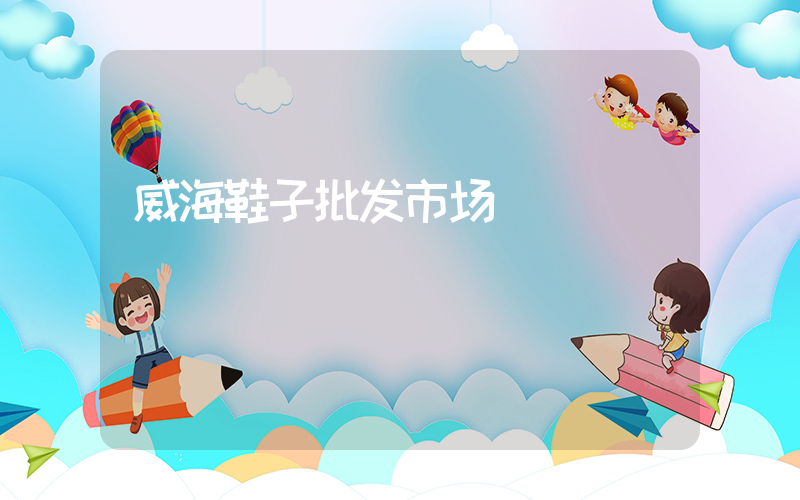 威海鞋子批发市场插图