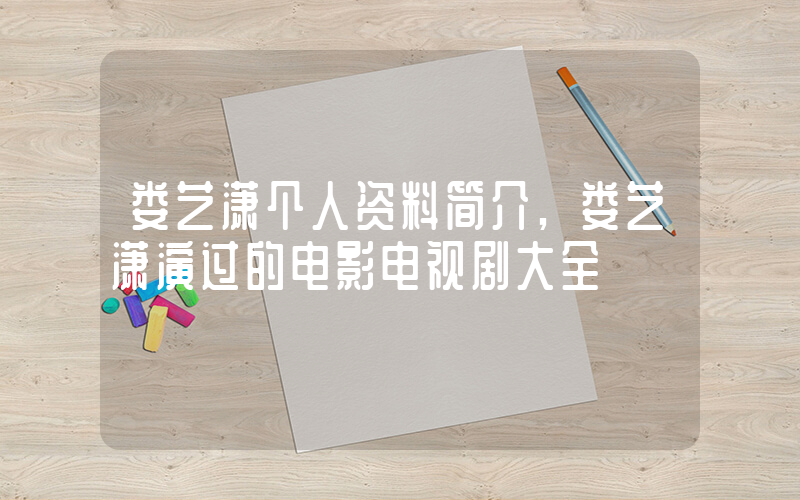 娄艺潇个人资料简介,娄艺潇演过的电影电视剧大全插图 娄艺潇个人资料简介,娄艺潇演过的电影电视剧大全插图