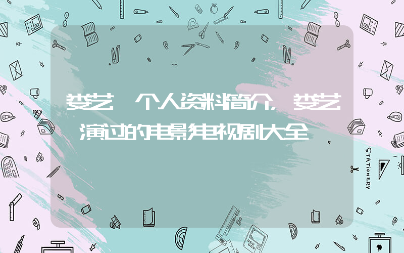 娄艺潇个人资料简介，娄艺潇演过的电影电视剧大全插图