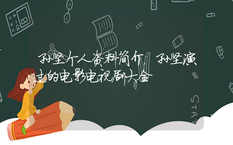 孙坚个人资料简介，孙坚演过的电影电视剧大全插图