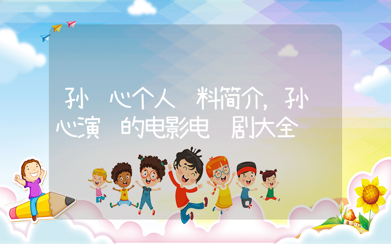 孙艺心个人资料简介，孙艺心演过的电影电视剧大全插图