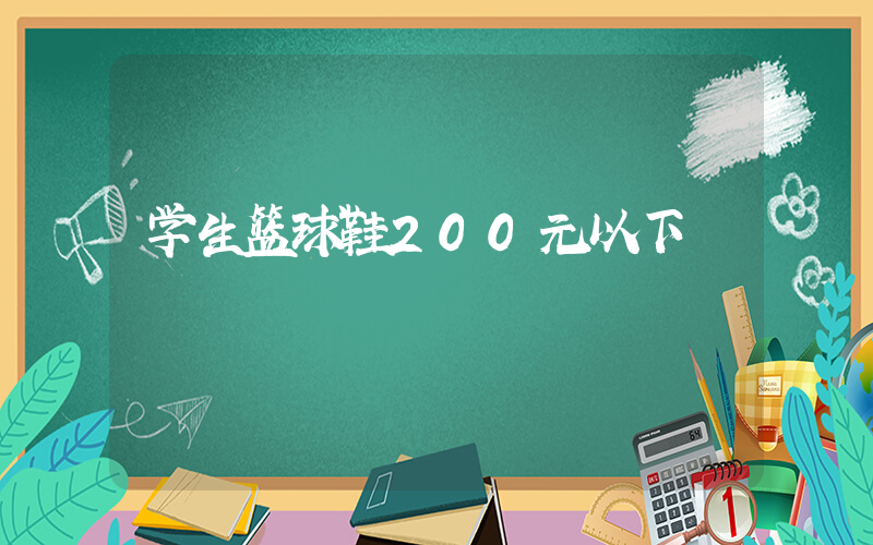 学生篮球鞋200元以下插图