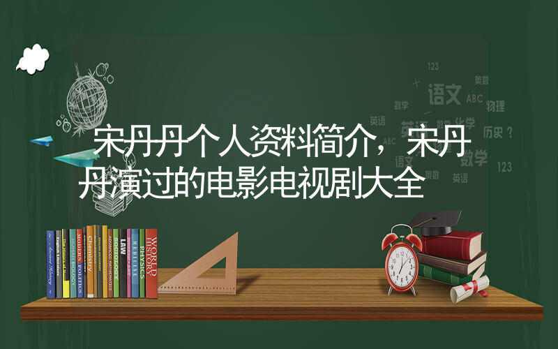 宋丹丹个人资料简介，宋丹丹演过的电影电视剧大全插图