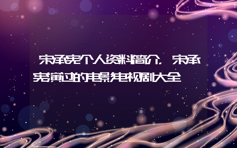 宋承宪个人资料简介，宋承宪演过的电影电视剧大全插图