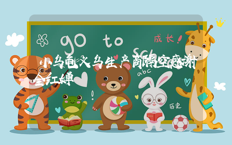 小乌龟义乌生产商隔空感谢全红婵插图 小乌龟义乌生产商隔空感谢全红婵插图