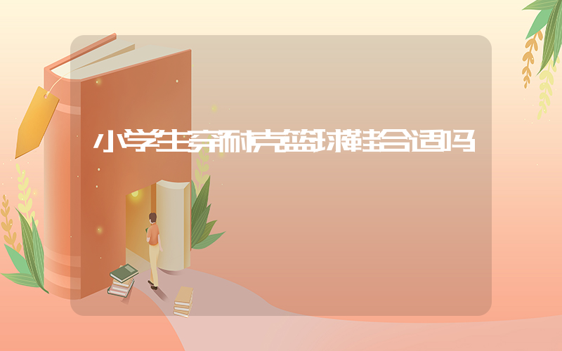 小学生穿耐克篮球鞋合适吗插图