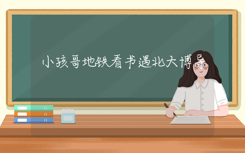 小孩哥地铁看书遇北大博导插图