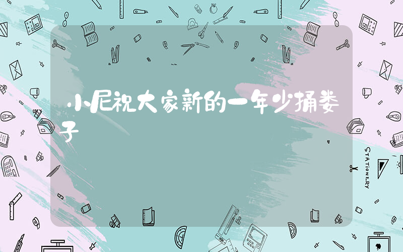 小尼祝大家新的一年少捅娄子插图