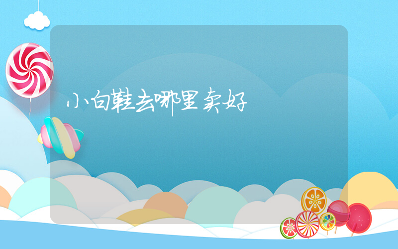 小白鞋去哪里卖好插图
