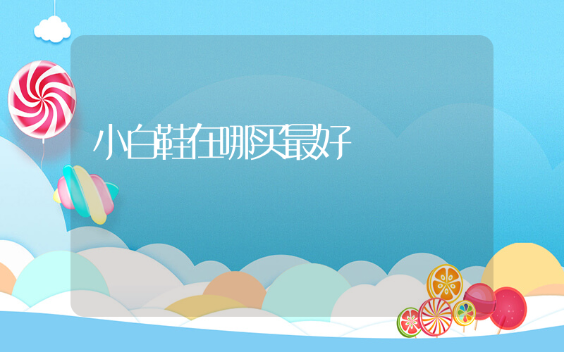 小白鞋在哪买最好插图