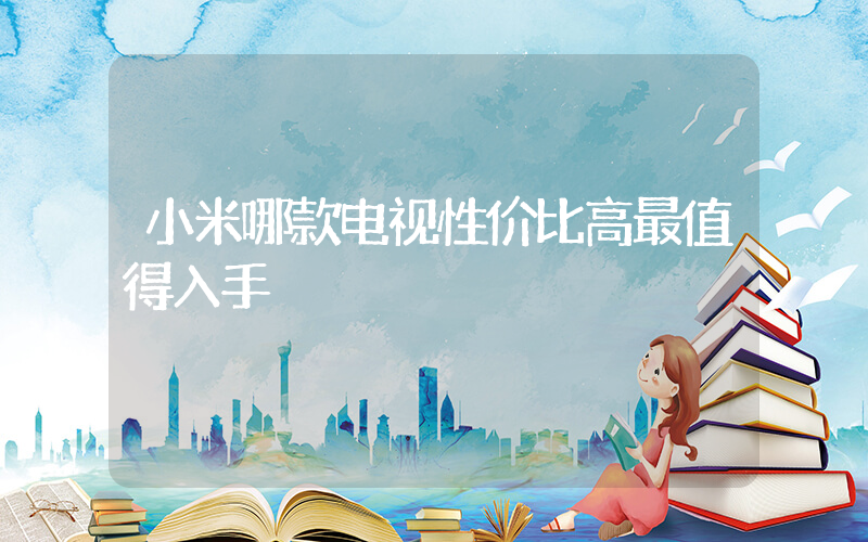 小米哪款电视性价比高最值得入手插图