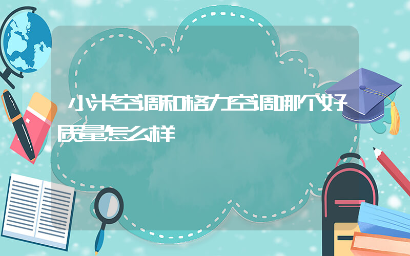 小米空调和格力空调哪个好质量怎么样插图
