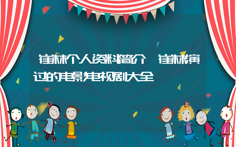 崔林个人资料简介,崔林演过的电影电视剧大全插图 崔林个人资料简介,崔林演过的电影电视剧大全插图
