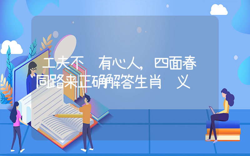 工夫不负有心人,四面春风同路来正确解答生肖释义插图 工夫不负有心人,四面春风同路来正确解答生肖释义插图