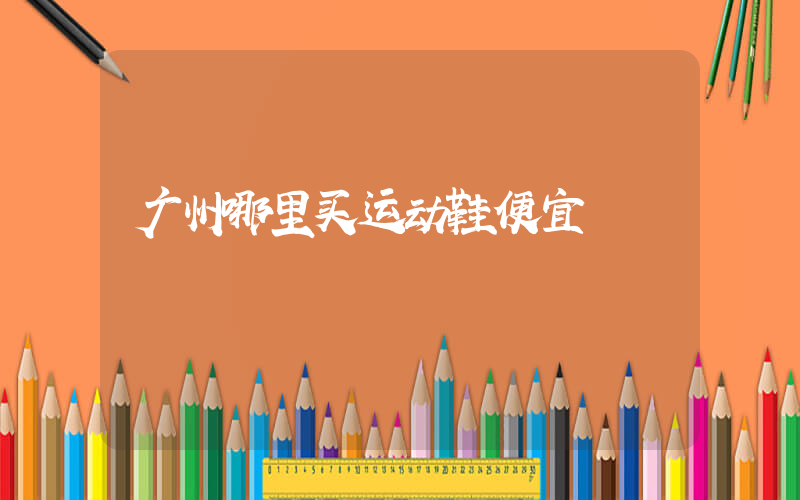 广州哪里买运动鞋便宜插图