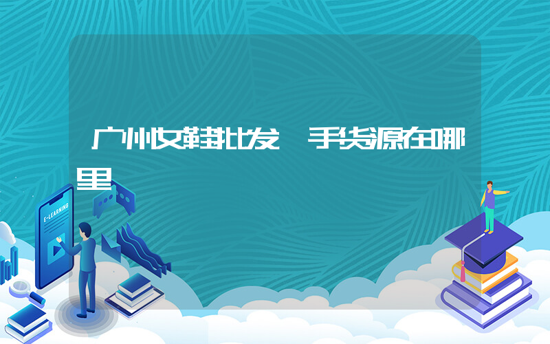 广州女鞋批发一手货源在哪里插图