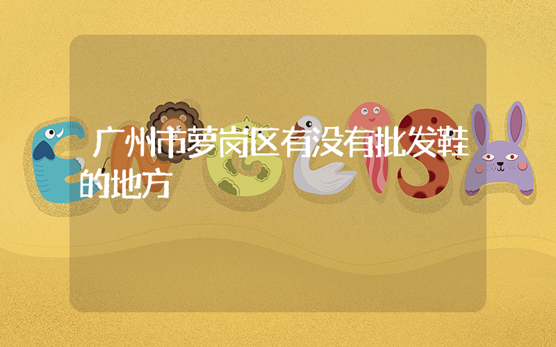 广州市萝岗区有没有批发鞋的地方插图