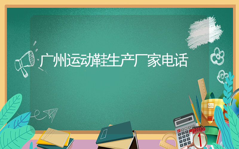 广州运动鞋生产厂家电话插图