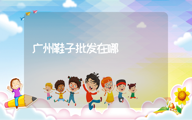 广州鞋子批发在哪插图