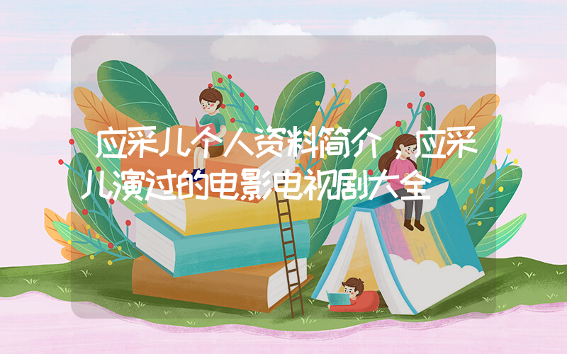应采儿个人资料简介，应采儿演过的电影电视剧大全插图