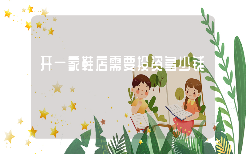 开一家鞋店需要投资多少钱插图
