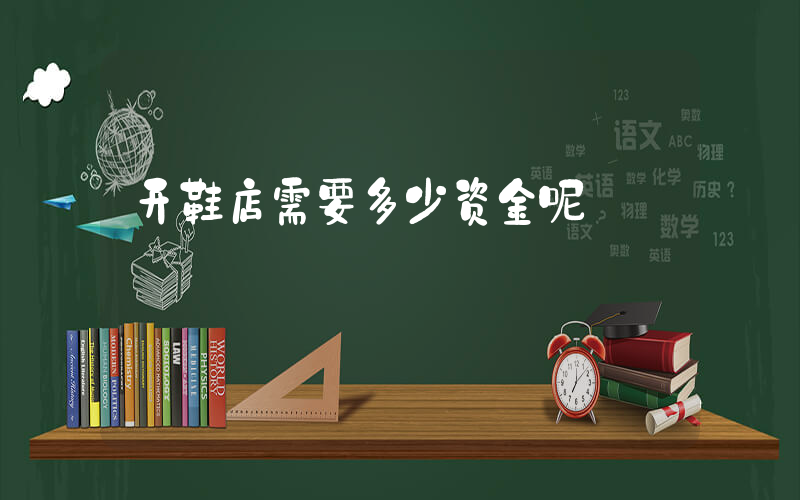 开鞋店需要多少资金呢插图