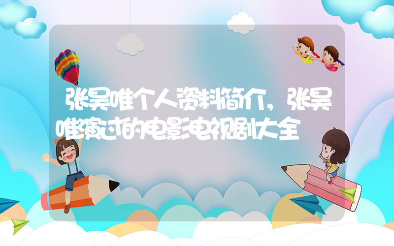 张昊唯个人资料简介，张昊唯演过的电影电视剧大全插图