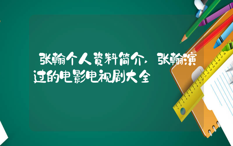 张翰个人资料简介,张翰演过的电影电视剧大全插图 张翰个人资料简介,张翰演过的电影电视剧大全插图