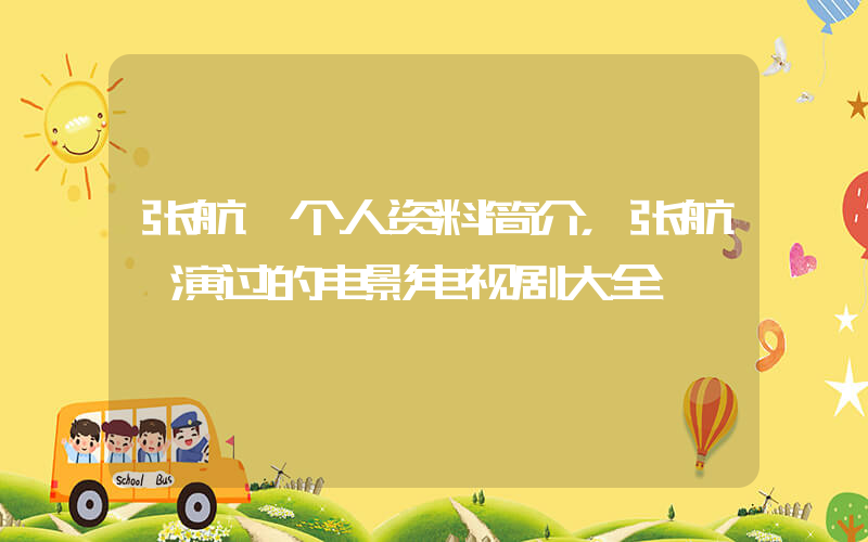 张航睿个人资料简介，张航睿演过的电影电视剧大全插图
