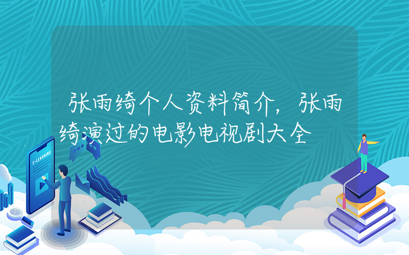张雨绮个人资料简介，张雨绮演过的电影电视剧大全插图
