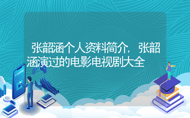 张韶涵个人资料简介,张韶涵演过的电影电视剧大全插图 张韶涵个人资料简介,张韶涵演过的电影电视剧大全插图